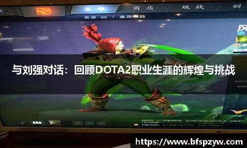 与刘强对话：回顾DOTA2职业生涯的辉煌与挑战